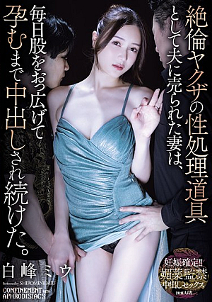 絶倫ヤクザの性処理道具として夫に売られた妻は、毎日股をおっ広げて孕むまで中出しされ続けた。 白峰ミウ