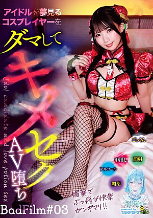 アイドルを夢見るコスプレイヤーをダマしてキメセクAV堕ち BadFilm＃03