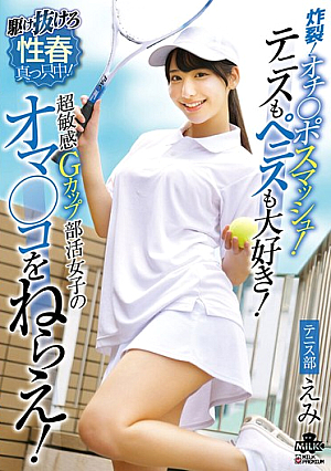 炸裂！オチ○ポスマッシュ！テニスもペニスも大好き！超敏感Gカップ部活女子のオマ○コをねらえ！西野絵美