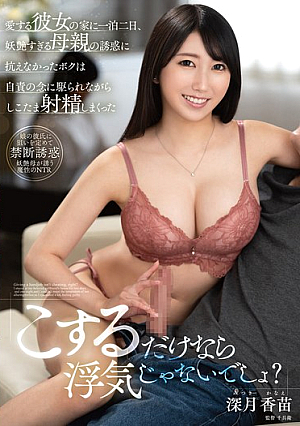 「こするだけなら浮気じゃないでしょ？」愛する彼女の家に一泊二日、妖艶すぎる母親の誘惑に抗えなかったボクは自責の念に駆られながらしこたま射精しまくった 深月香苗