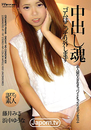 中出し魂　ゴムはこっそり外します : 藤井みさ, 浜中ゆうな