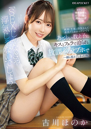 [Reducing Mosaic] 「SEXじゃなきゃ浮気じゃないでしょ？」教師と生徒の浮気なんて最低だとわかっていてもあざとい教え子にキスとフェラで迫られ放課後ラブホで一線を超えてしまった俺。 古川ほのか