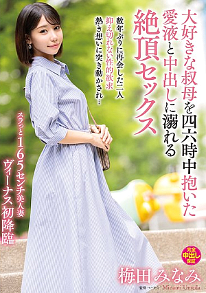 大好きな叔母を四六時中抱いた愛液と中出しに溺れる絶頂セックス 梅田みなみ