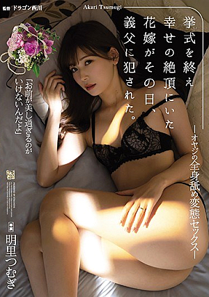 挙式を終え幸せの絶頂にいた花嫁がその日、義父に犯●れた。 オヤジの全身舐め変態セックス 明里つむぎ