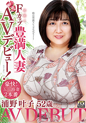 浦野叶子 52歳 初撮りFカップ豊満人妻AVデビュー！