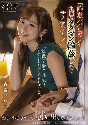 「詐欺パパに騙されて集団にタダマン輪姦されてサイアク〜!」「就職?夢?将来?どうでもよくなってきちゃったw」「ねぇ…おじさん…もっと中に出して下さい…。」 青空ひかり