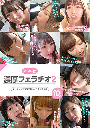 ご奉仕濃厚フェラチオ2 マッチングアプリで見つけた令和素人娘10人