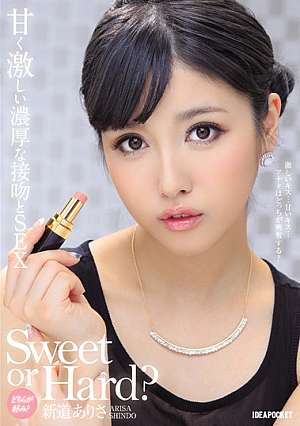 Sweet or Hard？ どちらが好み？ 甘く激しい濃厚な接吻とSEX 激しいキス…甘いキス…アナタはどっちが興奮する？ 新道ありさ