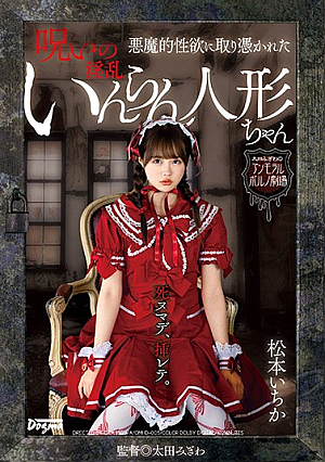 悪魔的性欲に取り憑かれた呪いのいんらん人形ちゃん 松本いちか