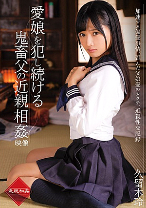 愛娘を犯し続ける鬼畜父の近親相姦映像 久留木玲