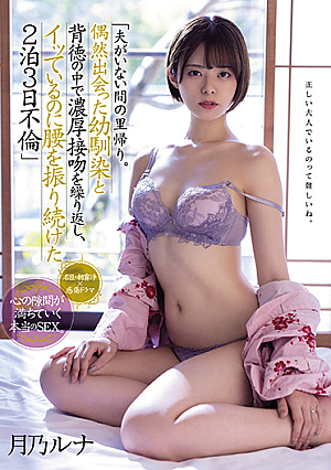 夫がいない間の里帰り。偶然出会った幼馴染と背徳の中で濃厚接吻を繰り返し、イッているのに腰を振り続けた2泊3日不倫 月乃ルナ