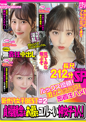 新世代女子BEST ＃2 ルックス優勝！激シコフラグ！密着生ハメ！貞操観念もお股もユル～い神女子3人！長尺212分SP！
