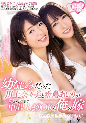 幼なじみだった川上奈々美と希島あいりが朝から晩まで中出ししまくりOKな俺の嫁