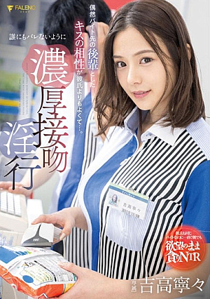 偶然バイト先の後輩としたキスの相性が彼氏よりもよくて…。誰にもバレないように濃厚接吻淫行　吉高寧々