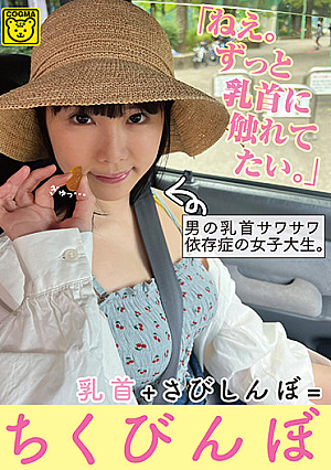 「ねえ。ずっと乳首に触れてたい。」男の乳首サワサワ依存症の女子大生。乳首＋さびしんぼ=ちくびんぼ