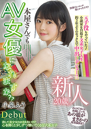 新人 20歳 本屋さんでもAV女優になれますか？？ 元子役もやっていた小説家を目指す文系女子大生 約3年ぶりのセックスで中出しデビュー！！ 小泉ふう