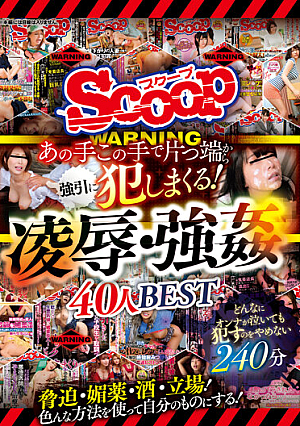 あの手この手で片っ端から強引に犯しまくる！凌●・強●40人BEST
