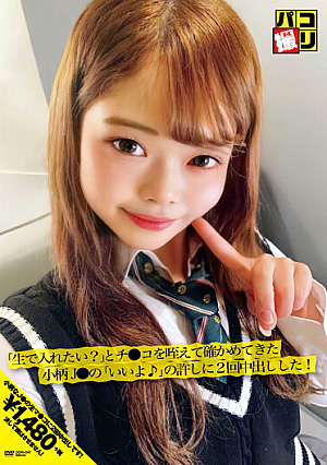 パコ撮りNo.47 「生で入れたい？」とチ●コを咥えて確かめてきた小柄J●の「いいよ♪」の許しに2回中出しした！