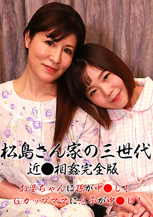 松島さん家の3世代近相姦完全版～お婆ちゃんに孫が中しGカップママに息子が中し