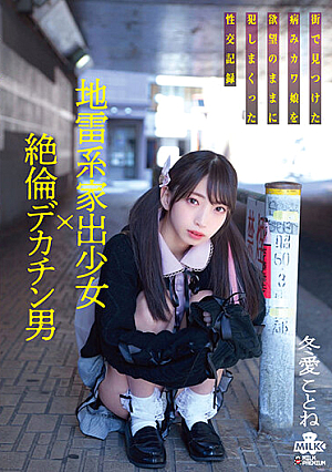 地雷系家出少女×絶倫デカチン男 街で見つけた病みカワ娘を欲望のままに犯しまくった性交記録 冬愛ことね