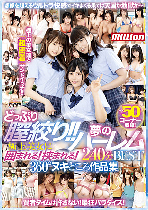 どっぷり膣絞り！！極上美女に囲まれる！挟まれる！夢のハーレム240分BEST