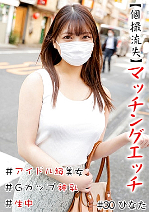 【個撮流失】マッチングエッチ ＃アイドル級美女＃生中＃Gカップ神乳＃パイパン＃本番＃連続発射