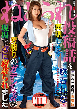 皆のねとられ投稿話を再現します 男勝りのガテンな妻が現場で鳶に寝盗られました 投稿PNウツ男爵さんからの投稿話 吹石れな