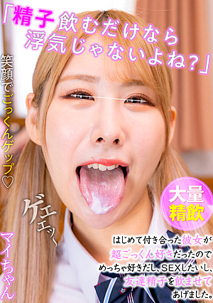「精子飲むだけなら浮気じゃないよね？」はじめて付き合った彼女が超ごっくん好きだったのでめっちゃ好きだし、SEXしたいし、友達精子を飲ませてあげました。マイちゃん