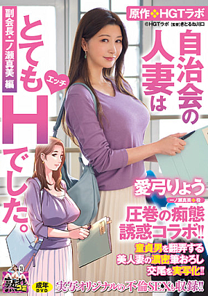 愛弓りょう 圧巻の痴態誘惑コラボ！！ 原作・HGTラボ 自治会の人妻はとてもHでした。副会長・一ノ瀬真美編 童貞男を翻弄する美人妻の濃密筆おろし交尾を実写化！！
