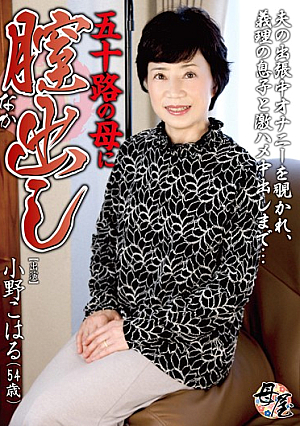 五十路の母に膣（なか）出し 小野こはる