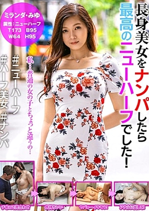 長身美女をナンパしたら最高のニューハーフでした ミランダ・みゆ