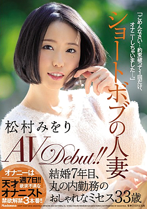 ショートボブの人妻 松村みをり AVDebut！！ 結婚7年目、丸の内勤務のおしゃれなミセス33歳