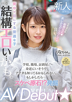 街中で目にする普通な子 でも、結構エロい…かも。 学校、職場、居酒屋、身近にいそうでアナタも知ってるかもしれない。もしかしたら… スケベ原石！？発掘 AV Debut★ 北木里奈
