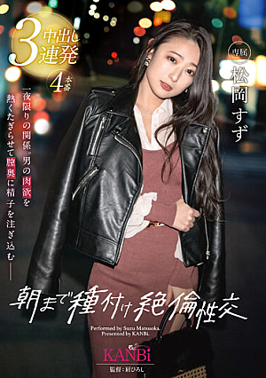 朝まで種付け絶倫性交 本能が赴くままにお互いの淫欲を貪り合う本気SEX 松岡すず