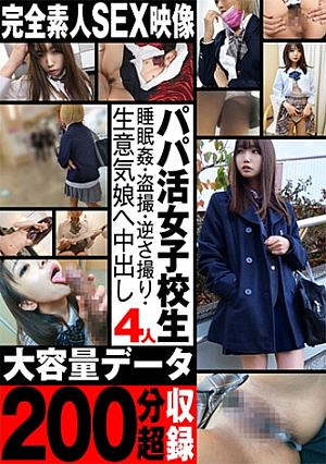 【パパ活女子校生4人】大容量データ200分超収録 眠・盗撮・逆さ撮り・生意気娘へ中出し 完全素人SEX映像