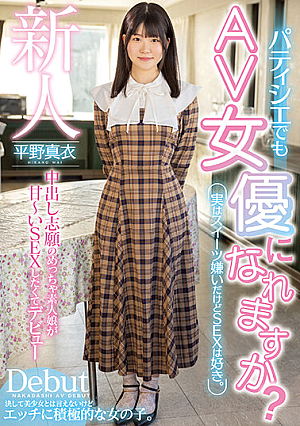 新人 パティシエでもAV女優になれますか？実はスイーツ嫌いだけどSEXは好き。中出し志願のめっちゃ素人娘が甘～いSEXしたくてデビュー 平野真衣