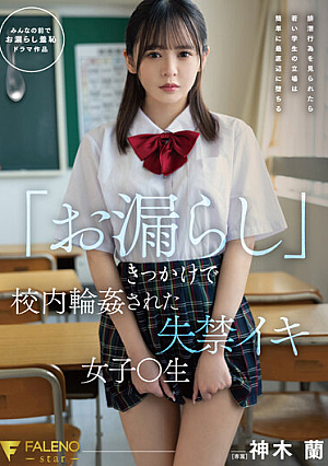 「お漏らし」きっかけで校内輪●された失禁イキ女子○生 神木蘭