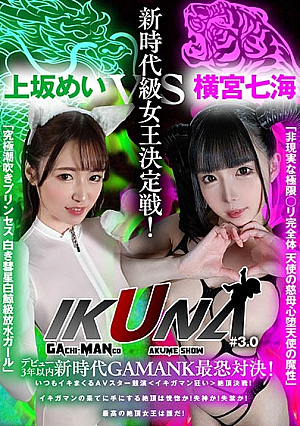 『IKUNA#3.0 』デビュー3年以内新時代GAMANKO最恐対決新時代級女王決定戦「非現実な極限ロ完全体 天使の慈母心堕天使の魔性」横宮七海vs「究極潮吹きプリンセス 白き彗星白鯨級放水ガール」上坂めい いつもイキ潮まくるAVスター競演＜イキガマン狂い＞絶頂決戦イキガマンの果てに手にする絶頂は恍惚か失神か失禁か最高の絶頂女王は誰だ
