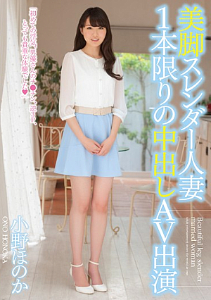 美脚スレンダー人妻 1本限りの中出しAV出演 小野ほのか