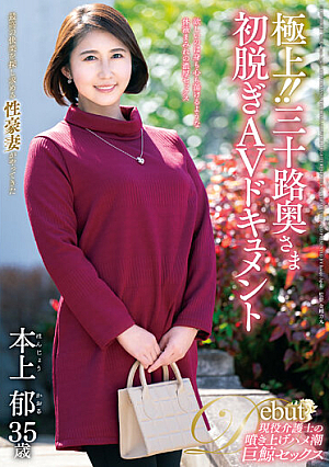 極上！！三十路奥さま初脱ぎAVドキュメント 本上郁