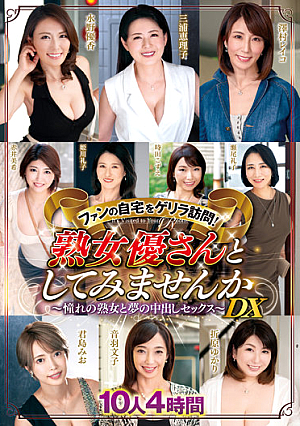 ファンの自宅をゲリラ訪問！熟女優さんとしてみませんか～憧れの熟女と夢の中出しセックス～DX 10人4時間