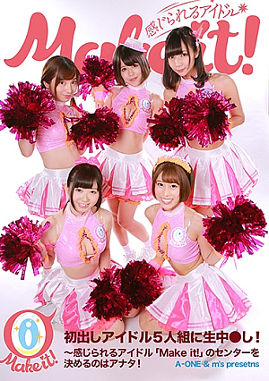 【A-ONE ＆ m´s presents】初出しアイドル5人組に生中●し！完全版～感じられるアイドル「Make it！」のセンターを決めるのはアナタ！