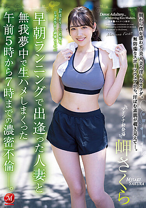 早朝ランニングで出逢った人妻と無我夢中で生ハメしまくった午前5時から7時までの濃密不倫―。 岬さくら