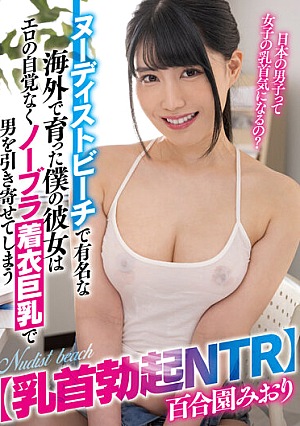 【乳首勃起NTR】ヌーディストビーチで有名な海外で育った僕の彼女はエロの自覚なくノーブラ着衣巨乳で男を引き寄せてしまう 百合園みおり