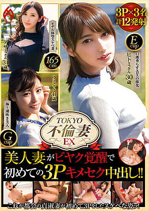 TOKYO不倫妻EX 美人妻がビヤク覚醒で初めての3Pキメセク中出し！！