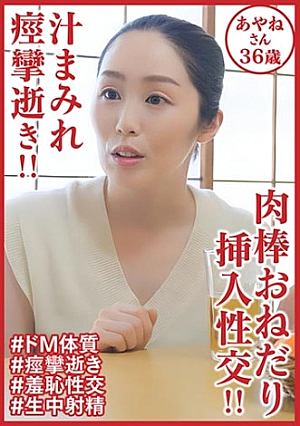 汁まみれ痙攣逝き 肉棒おねだり挿入性交あやねさん36歳