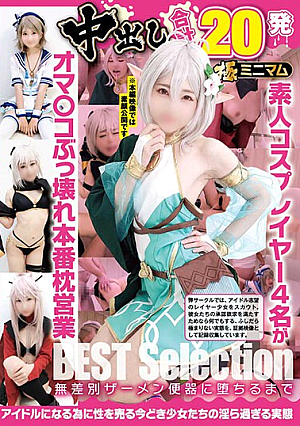 中出し合計20発 オマ〇コぶっ壊れ本番枕営業BEST Selection 極ミニマム素人コスプレイヤー4名が無差別ザーメン便器に堕ちるまで アイドルになる為に性を売る今どき少女たちの淫ら過ぎる実態