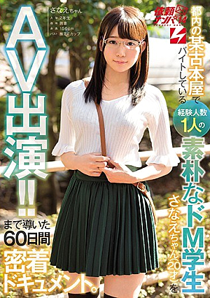 都内の某古本屋でバイトしている 経験人数1人の素朴なドM学生さなえちゃん（20才）をAV出演！！まで導いた60日間密着ドキュメント。 依頼ナンパVol.14