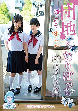 団地ふたりぼっち 姉こなつ妹らん パパとママがいない夜に…