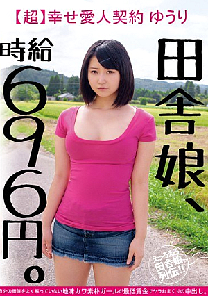 田舎娘、時給696円。【超】幸せ愛人契約 ゆうり自分の価値をよく解っていない地味カワ素朴ガールが最低賃金でヤラれまくりの中出し。